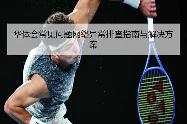 华体会常见问题网络异常排查指南与解决方案