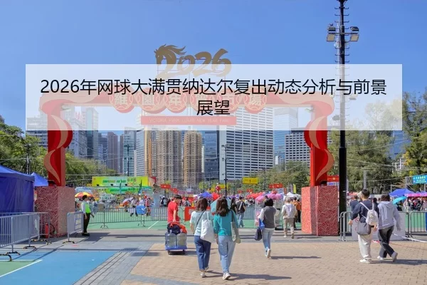 2026年网球大满贯纳达尔复出动态分析与前景展望