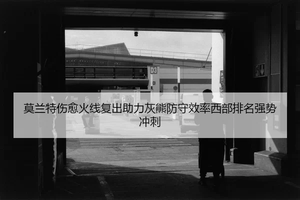 mo-lan-te-shang-yu-huo-xian-fu-chu-zhu-li-hui-xiong-fang-shou-xiao-lv-xi-bu-pai-ming-qiang-shi-chong-ci-2-470.jpg