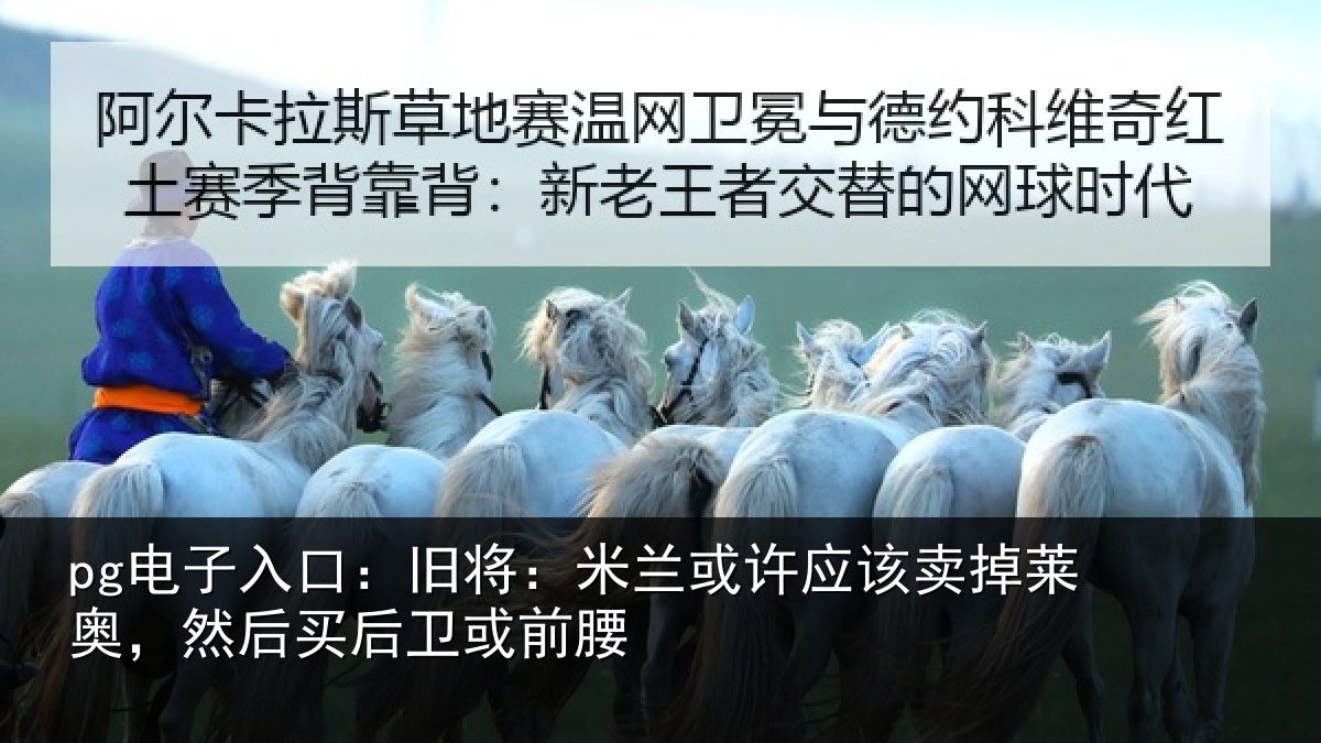 pg电子入口：旧将：米兰或许应该卖掉莱奥，然后买后卫或前腰