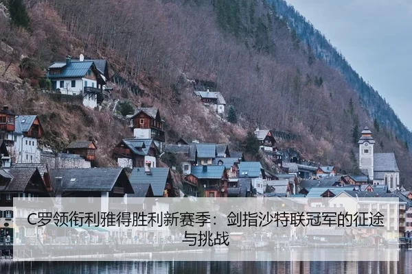 C罗领衔利雅得胜利新赛季：剑指沙特联冠军的征途与挑战