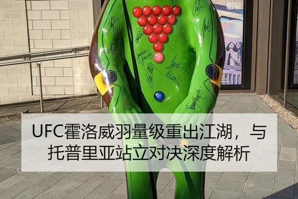 UFC霍洛威羽量级重出江湖，与托普里亚站立对决深度解析