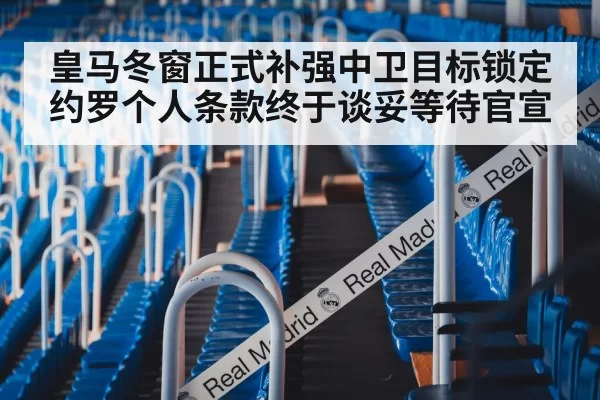 皇马冬窗正式补强中卫目标锁定约罗个人条款终于谈妥等待官宣